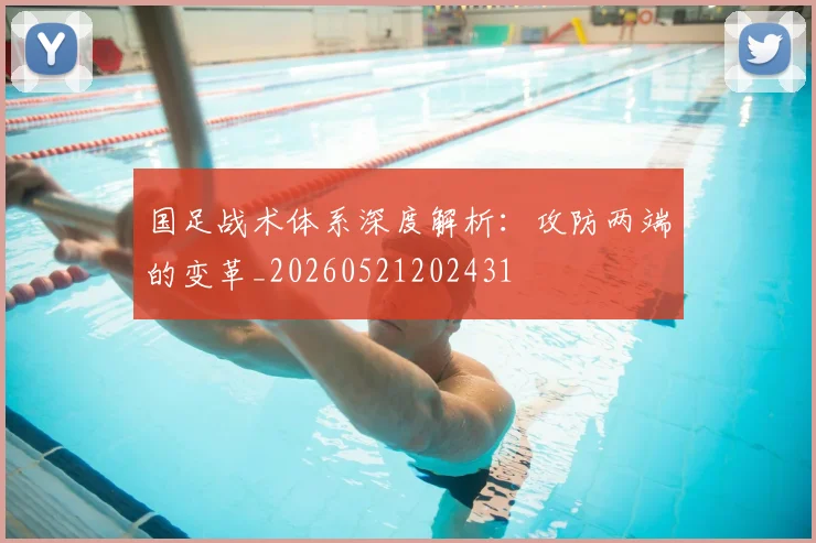 国足战术体系深度解析：攻防两端的变革_20260521202431