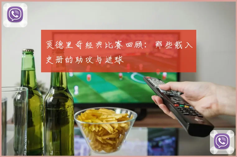 莫德里奇经典比赛回顾：那些载入史册的助攻与进球